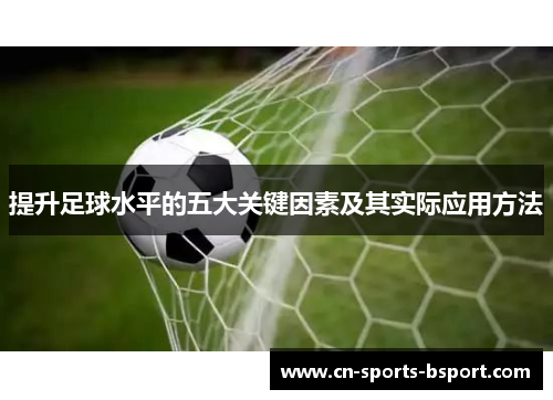 提升足球水平的五大关键因素及其实际应用方法