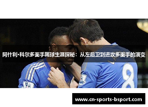 阿什利·科尔多面手踢球生涯探秘：从左后卫到进攻多面手的演变