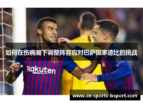 如何在伤病潮下调整阵容应对巴萨国家德比的挑战