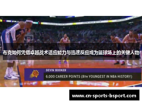 布克如何凭借卓越战术适应能力与迅速反应成为篮球场上的关键人物
