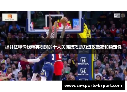 提升法甲锋线精英表现的十大关键技巧助力进攻效率和稳定性