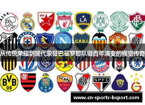 从传统荣耀到现代象征巴塞罗那队徽百年演变的视觉传奇