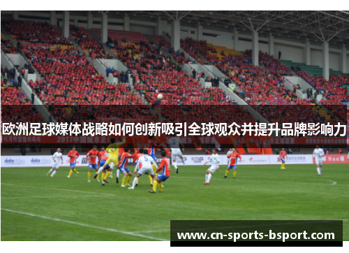 欧洲足球媒体战略如何创新吸引全球观众并提升品牌影响力