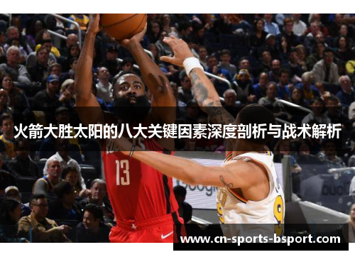 火箭大胜太阳的八大关键因素深度剖析与战术解析