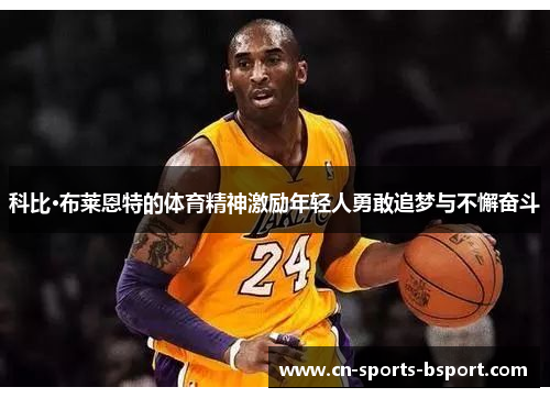 科比·布莱恩特的体育精神激励年轻人勇敢追梦与不懈奋斗