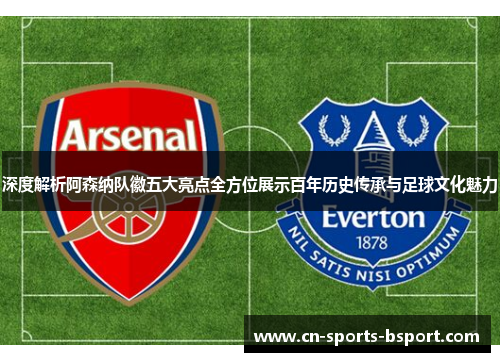 深度解析阿森纳队徽五大亮点全方位展示百年历史传承与足球文化魅力
